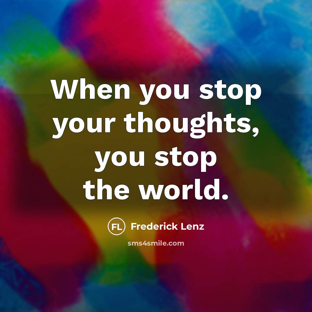 “When you stop your thoughts, you stop the world.…” quote by Frederick Lenz