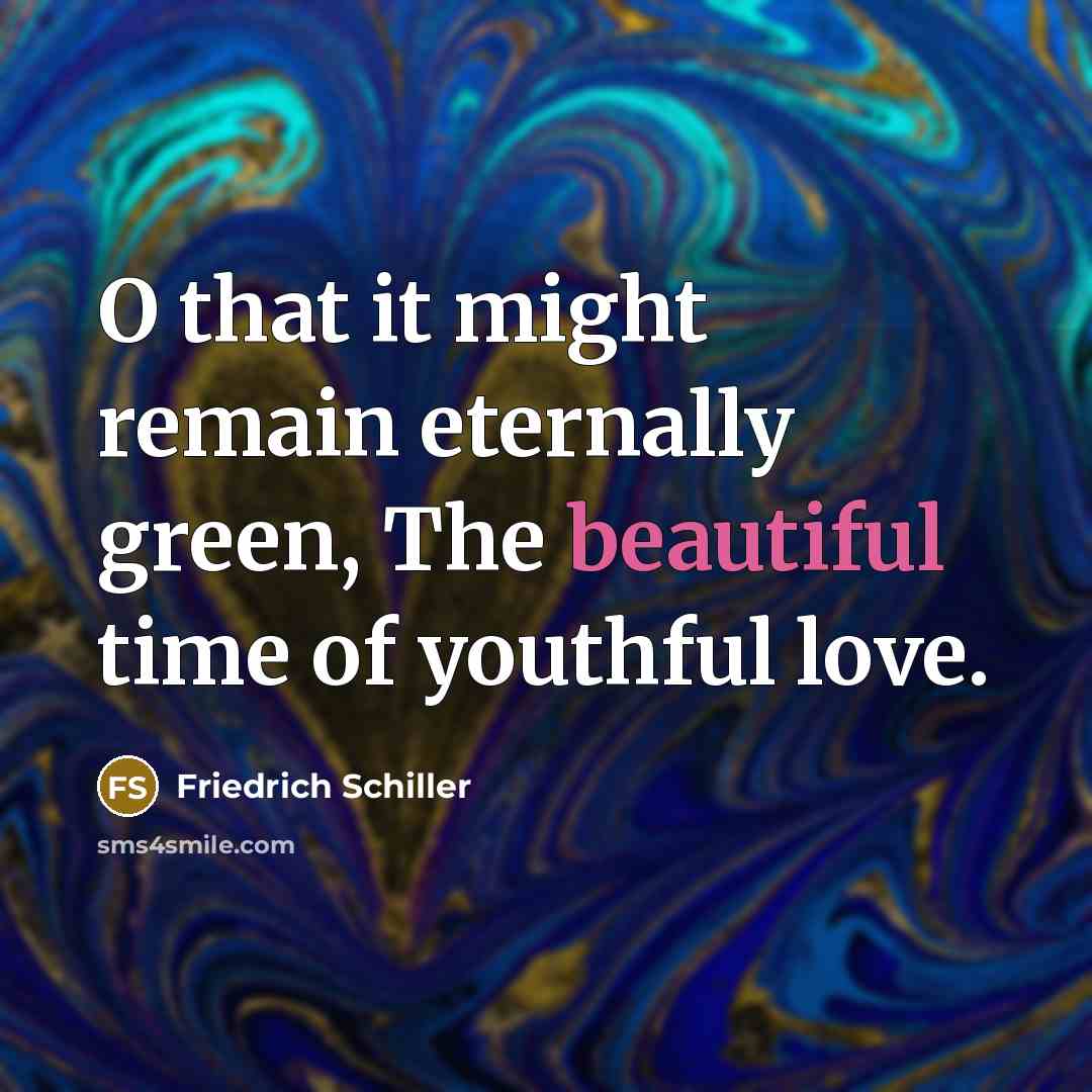 “O that it might remain eternally green, The beautiful time…” quote by Friedrich Schiller