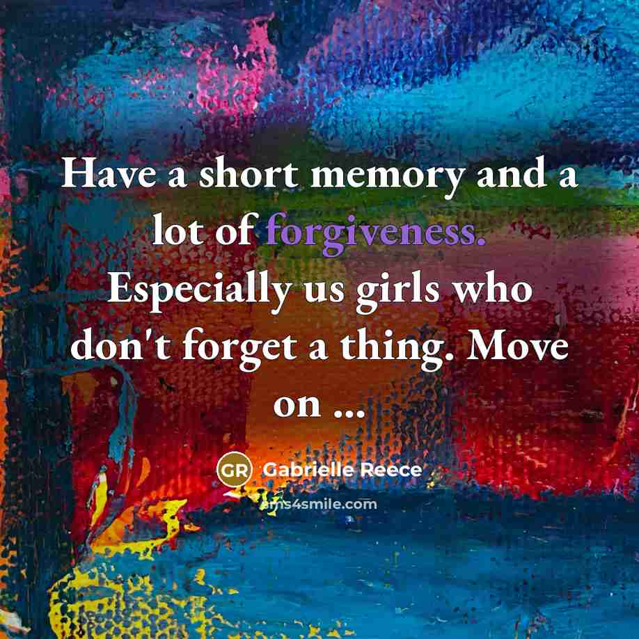“Have a short memory and a lot of forgiveness. Especially…” quote by Gabrielle Reece