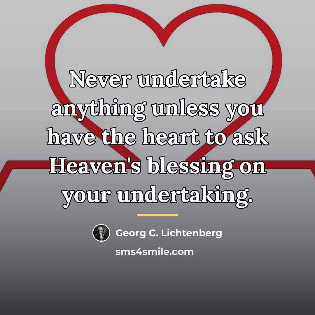 “Never undertake anything unless you have the heart to ask…” quote by Georg C. Lichtenberg