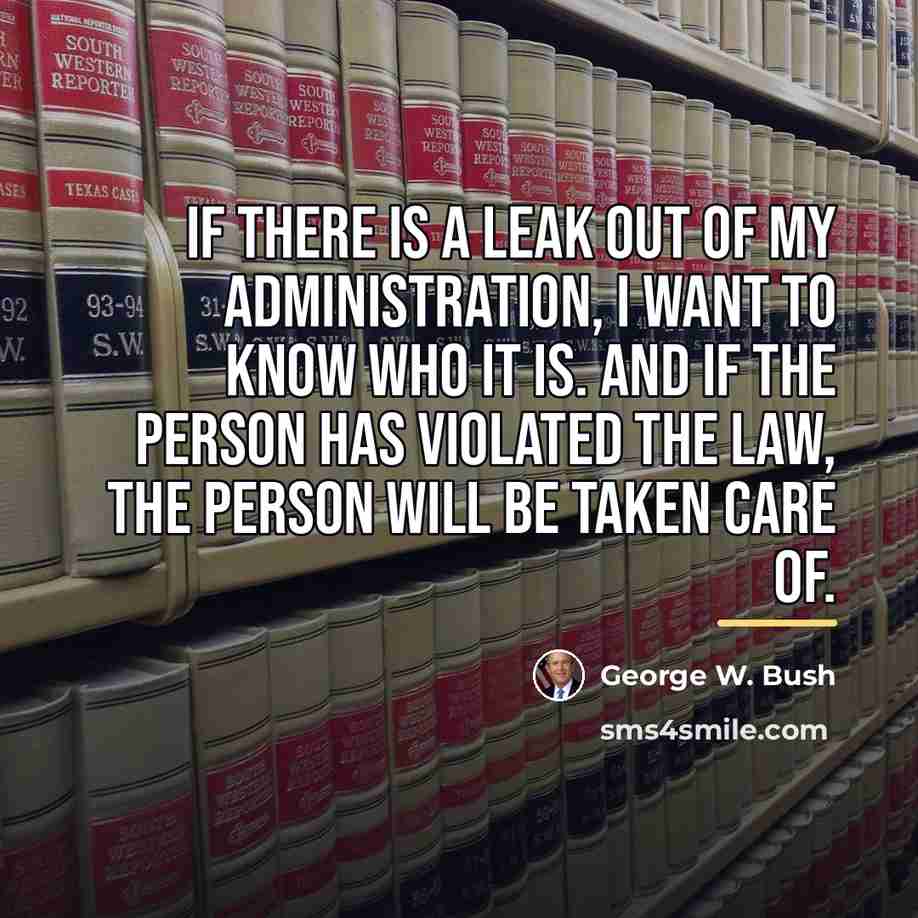 “If there is a leak out of my administration, I…” quote by George W. Bush