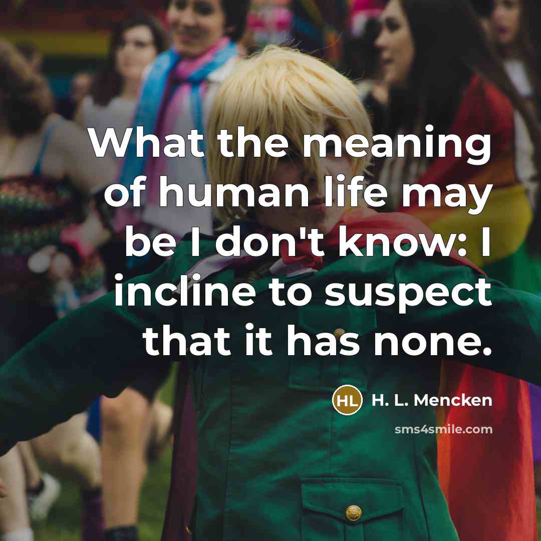 “What the meaning of human life may be I don't…” quote by H. L. Mencken
