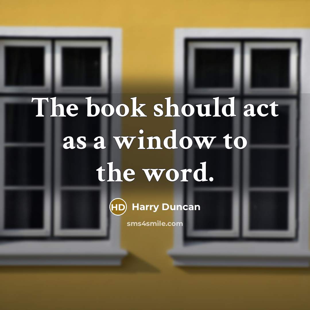 “The book should act as a window to the word.” quote by Harry Duncan