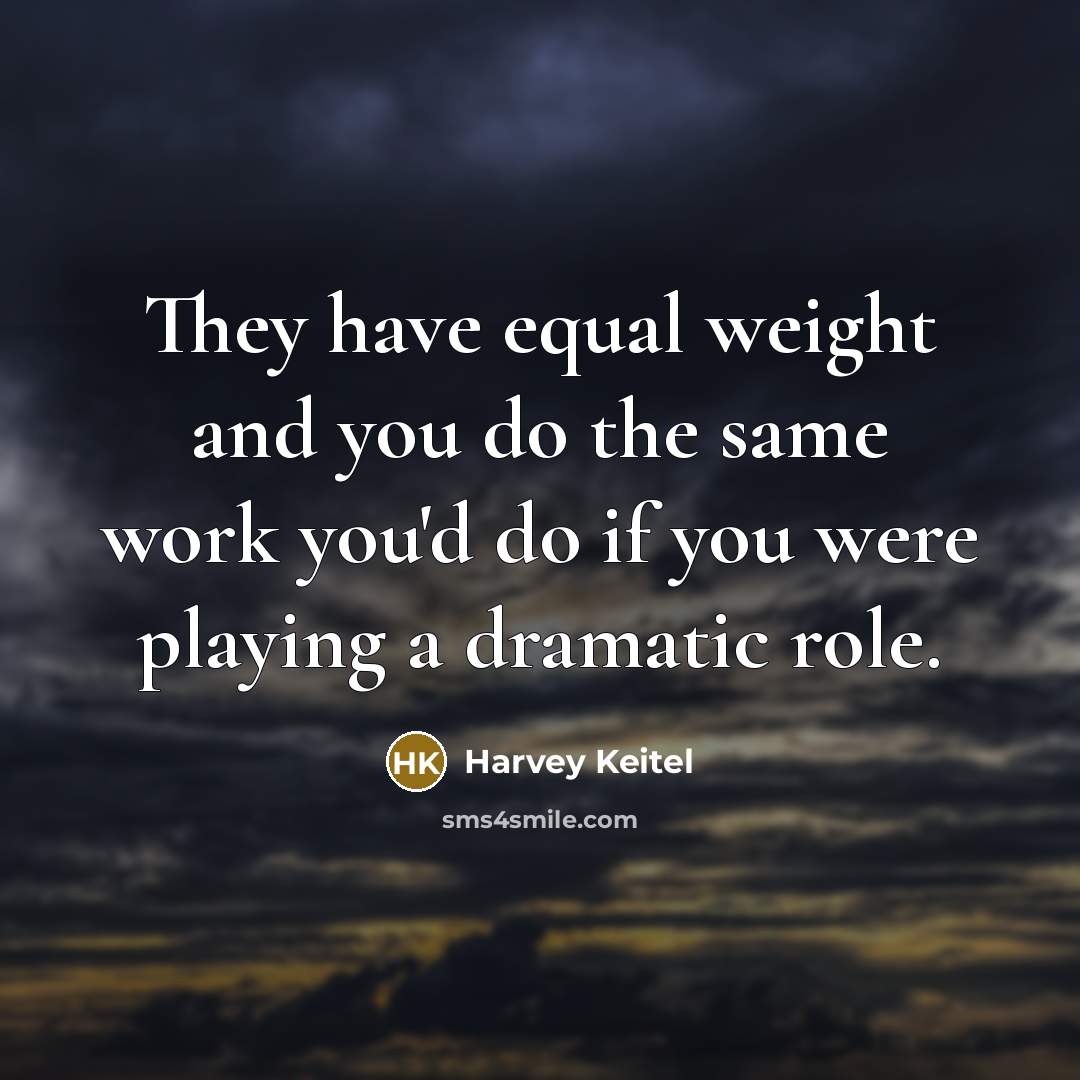 “They have equal weight and you do the same work…” quote by Harvey Keitel