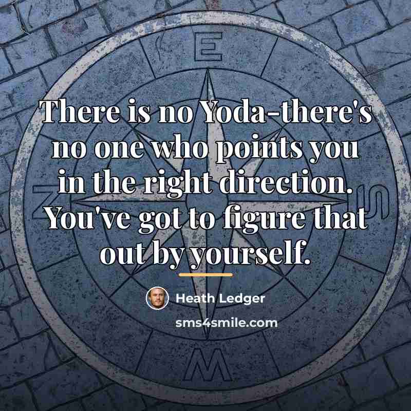 “There is no Yoda-there's no one who points you in…” quote by Heath Ledger