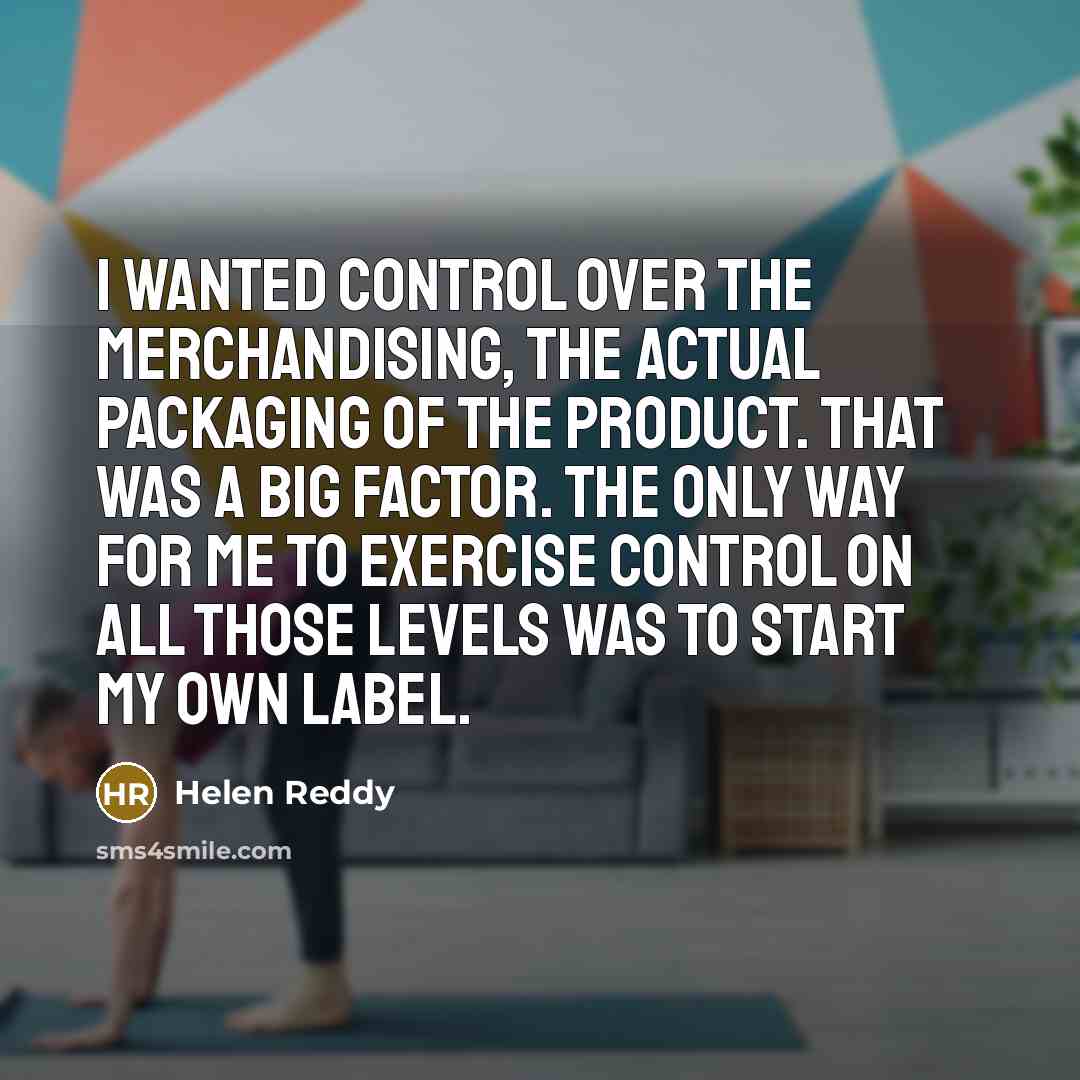 “I wanted control over the merchandising, the actual packaging of…” quote by Helen Reddy