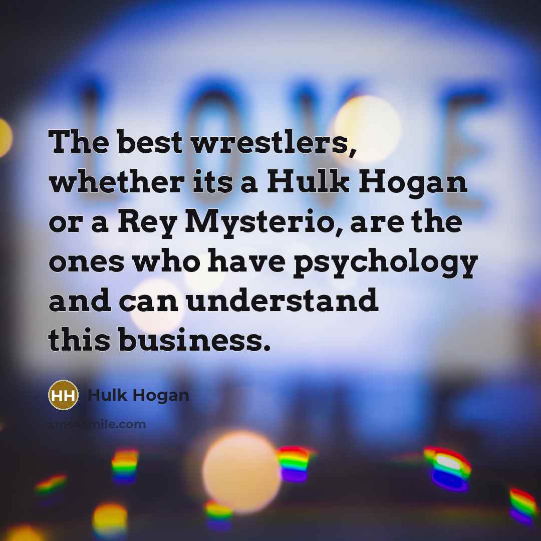 “The best wrestlers, whether its a Hulk Hogan or a…” quote by Hulk Hogan