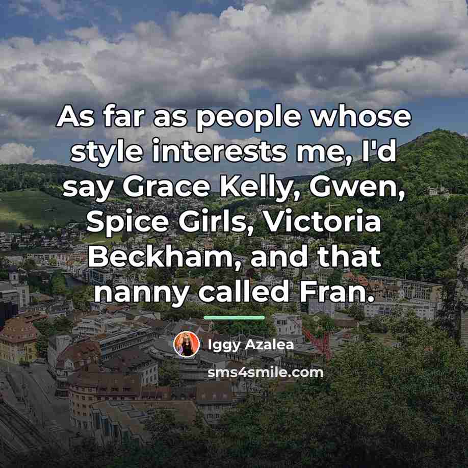 “As far as people whose style interests me, I'd say…” quote by Iggy Azalea