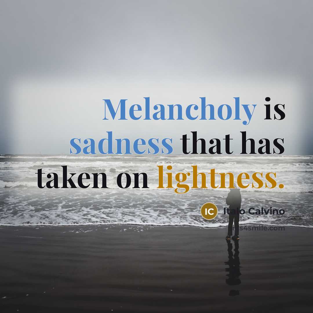 “Melancholy is sadness that has taken on lightness.…” quote by Italo Calvino