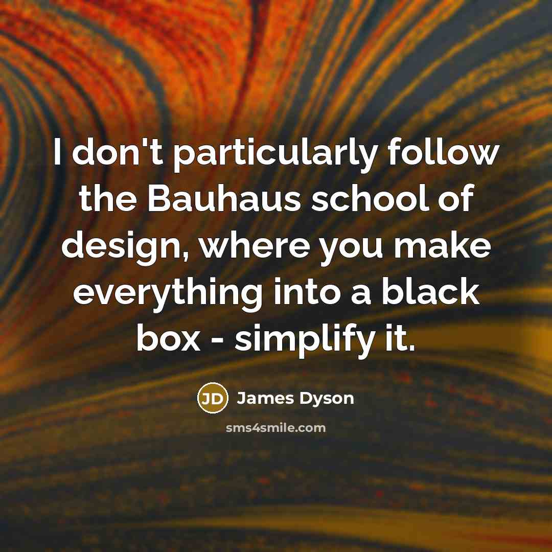 “I don't particularly follow the Bauhaus school of design, where…” quote by James Dyson