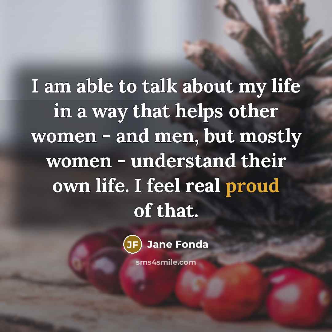 “I am able to talk about my life in a…” quote by Jane Fonda