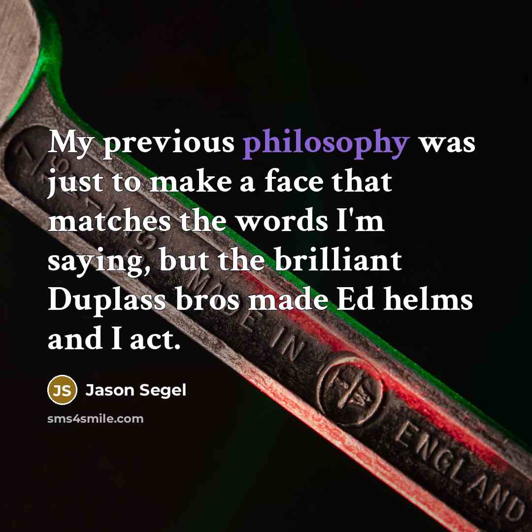 “My previous philosophy was just to make a face that…” quote by Jason Segel