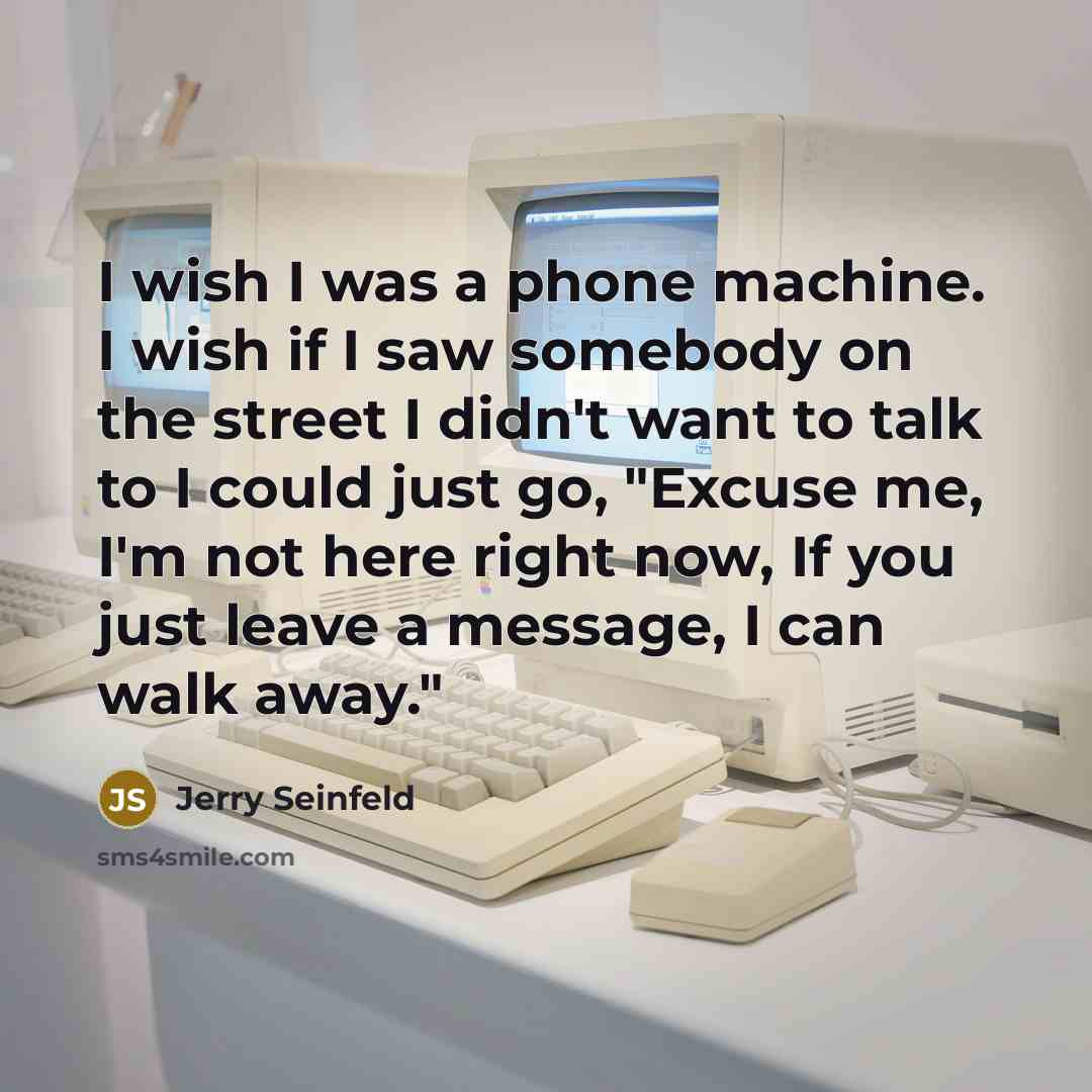 “I wish I was a phone machine. I wish if…” quote by Jerry Seinfeld