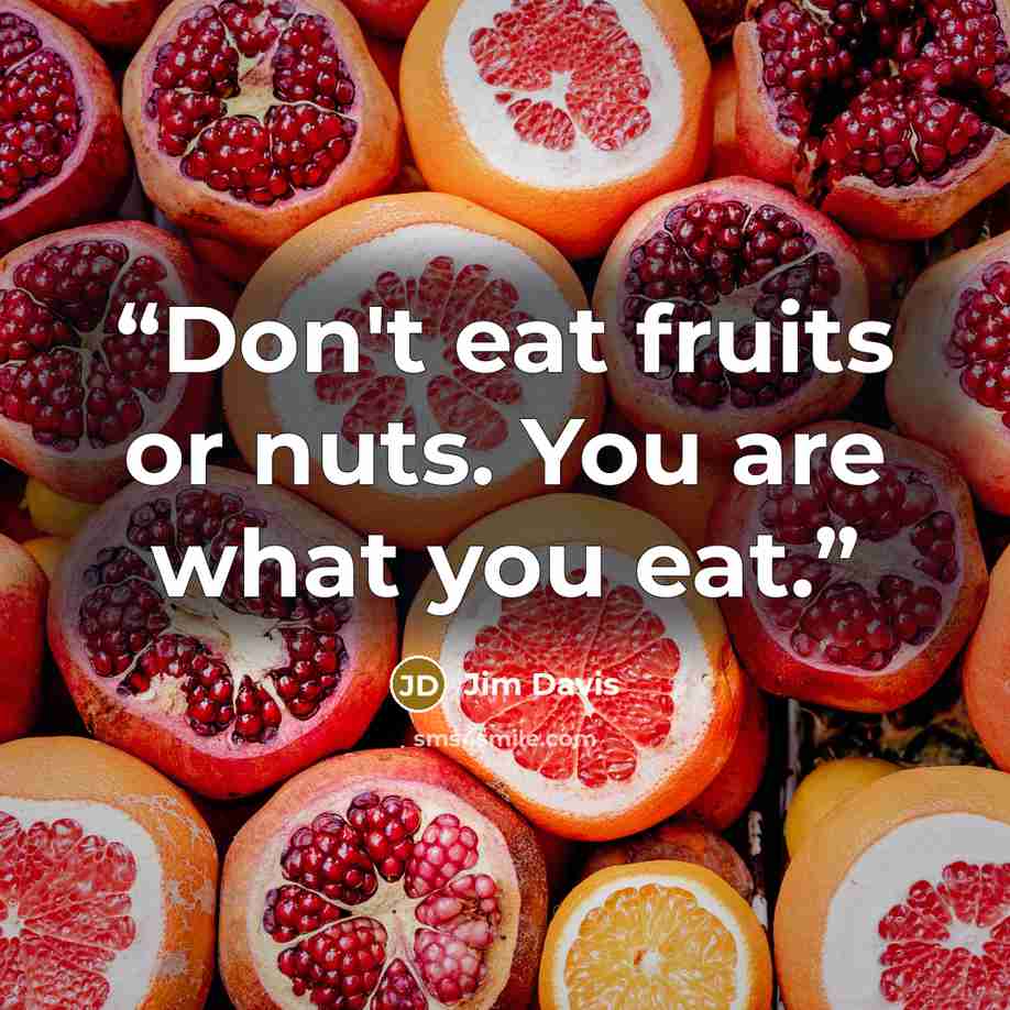 “Don't eat fruits or nuts. You are what you eat.” quote by Jim Davis
