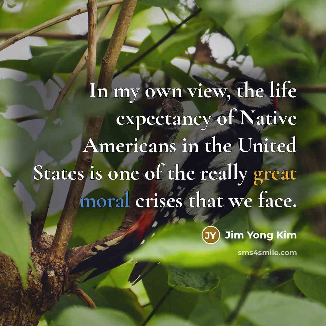 “In my own view, the life expectancy of Native Americans…” quote by Jim Yong Kim