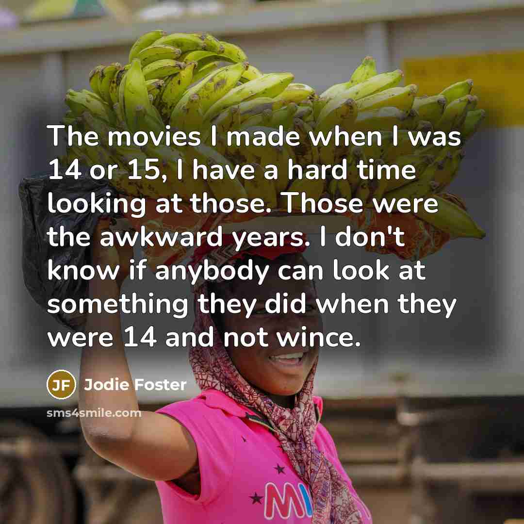 “The movies I made when I was 14 or 15,…” quote by Jodie Foster
