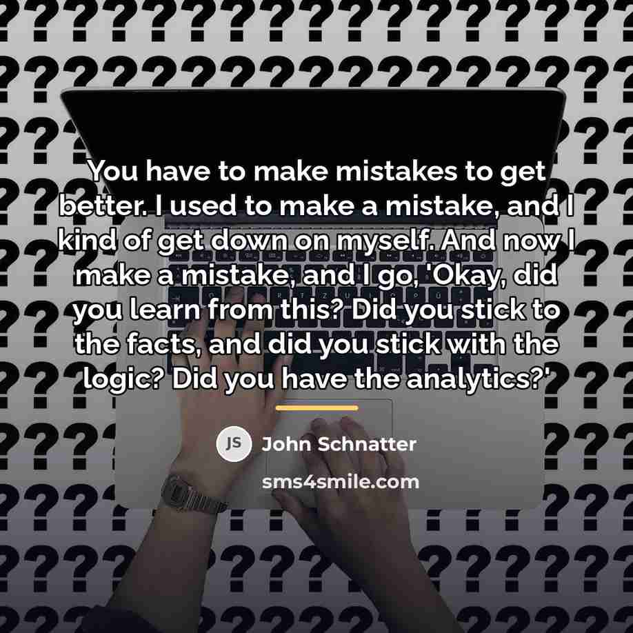 “You have to make mistakes to get better. I used…” quote by John Schnatter