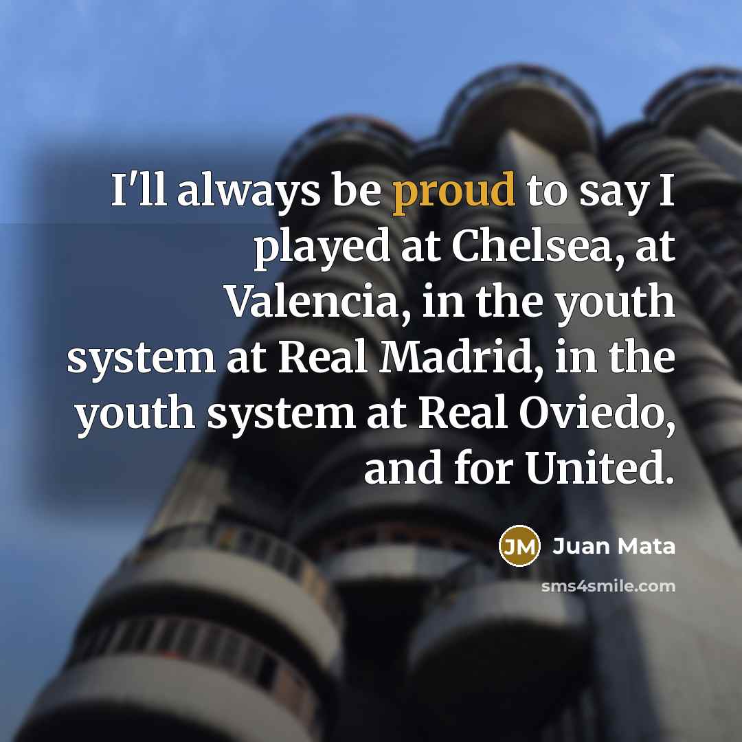“I'll always be proud to say I played at Chelsea,…” quote by Juan Mata