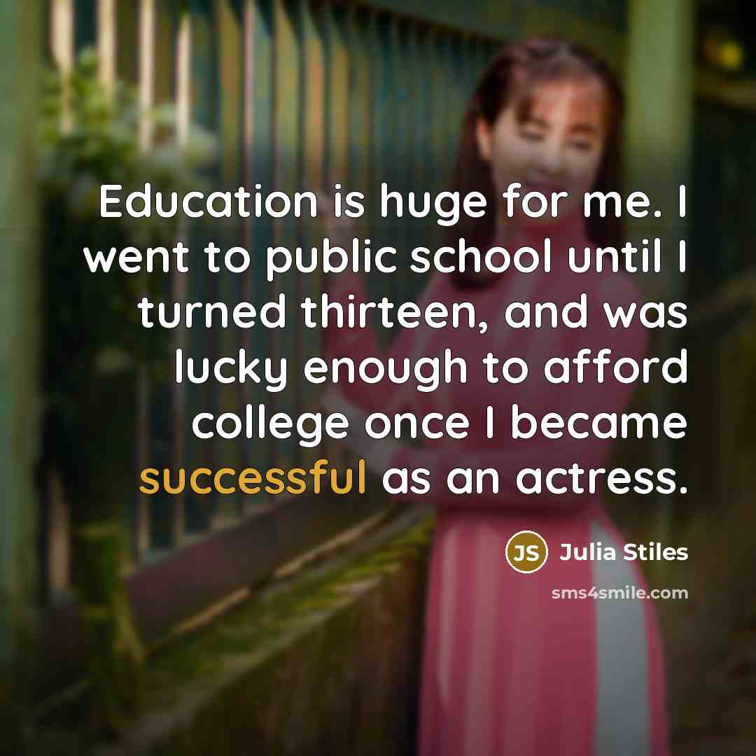 “Education is huge for me. I went to public school…” quote by Julia Stiles