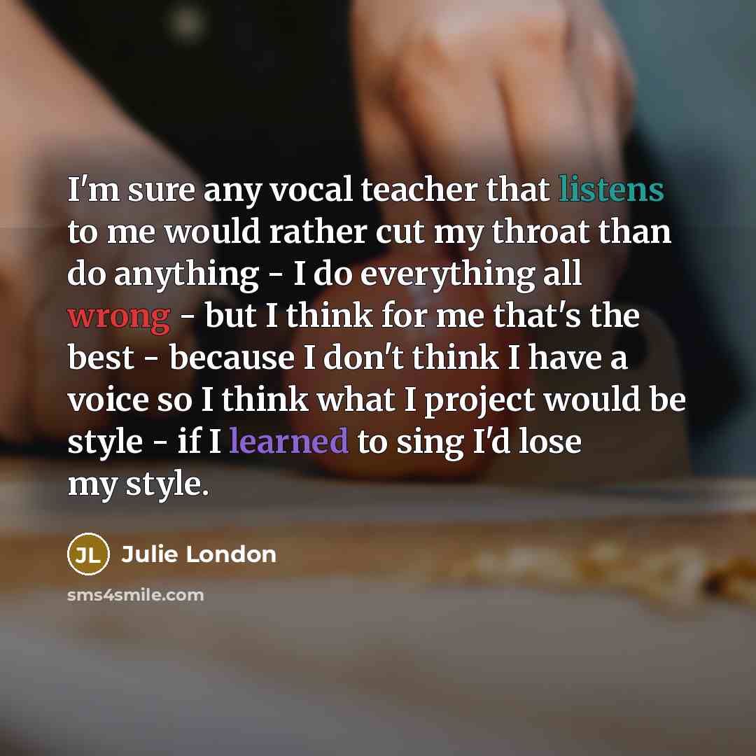 “I'm sure any vocal teacher that listens to me would…” quote by Julie London