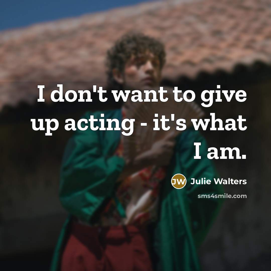 “I don't want to give up acting - it's what…” quote by Julie Walters