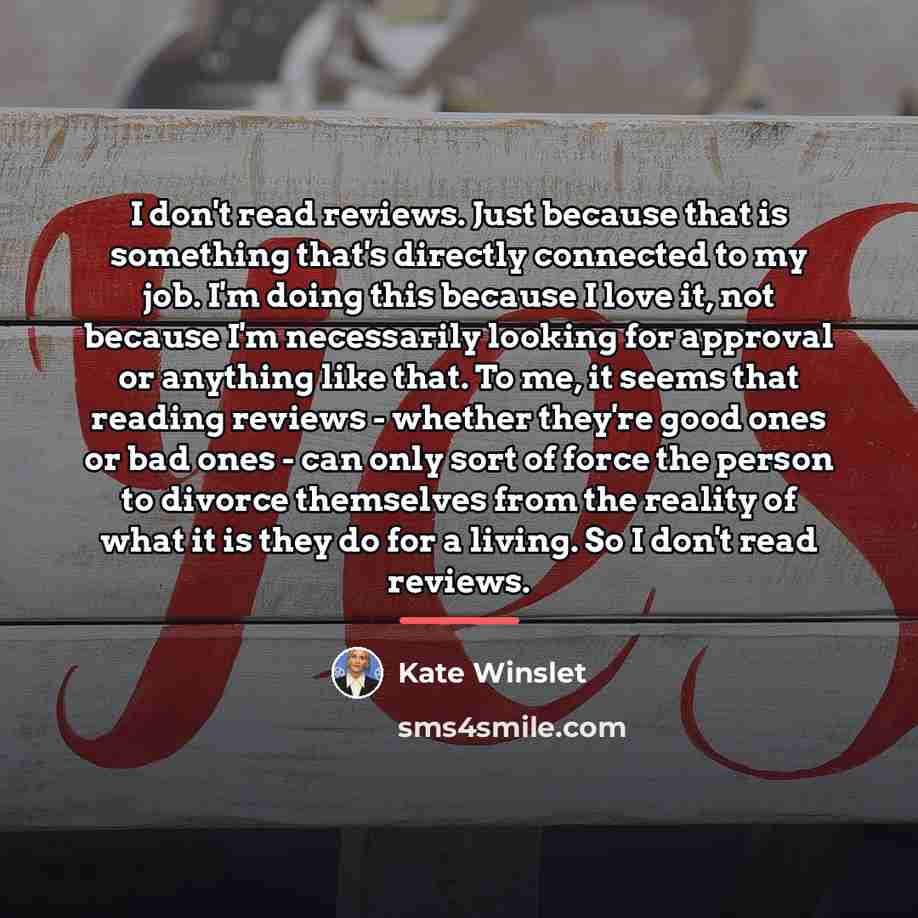 “I don't read reviews. Just because that is something that's…” quote by Kate Winslet