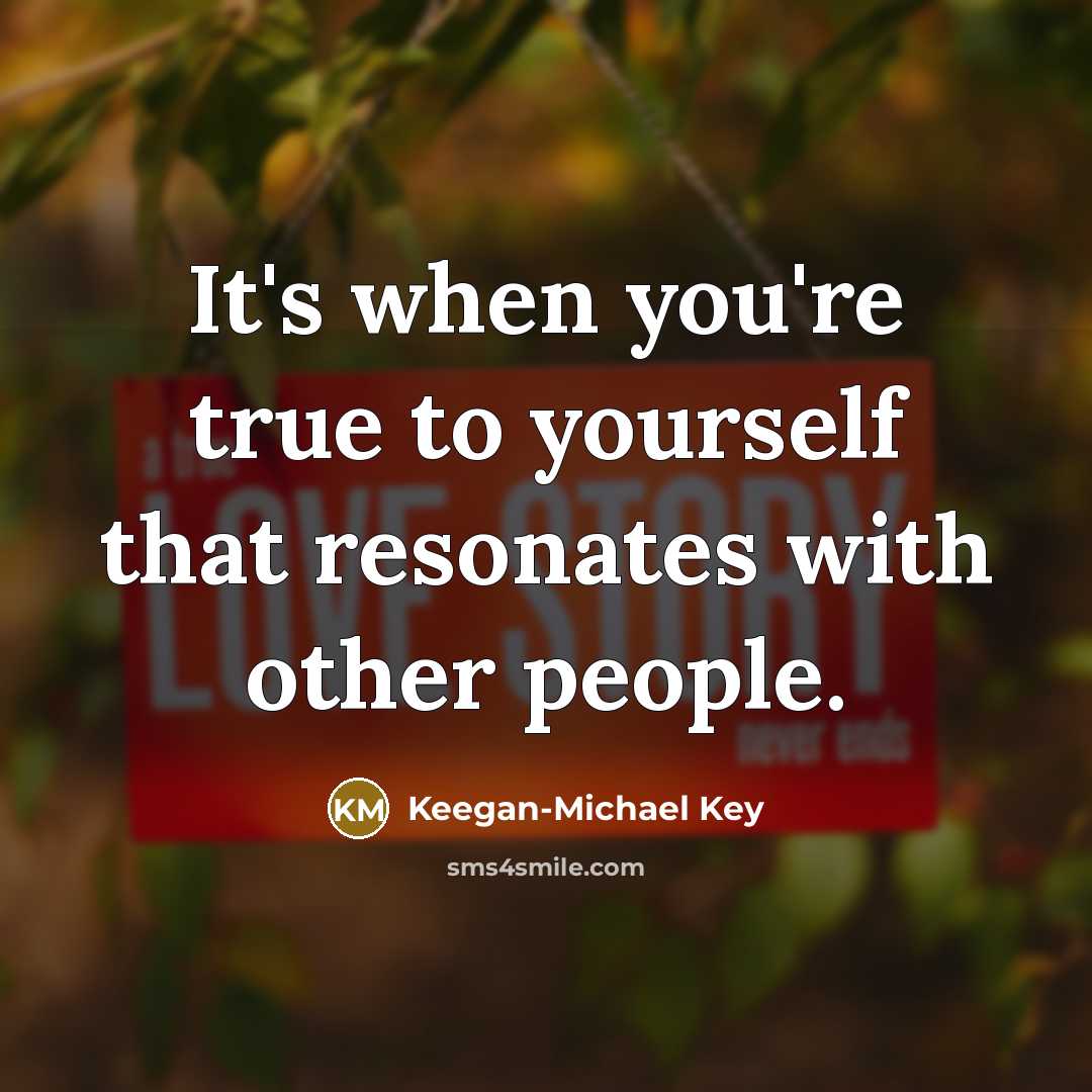 “It's when you're true to yourself that resonates with other…” quote by Keegan-Michael Key