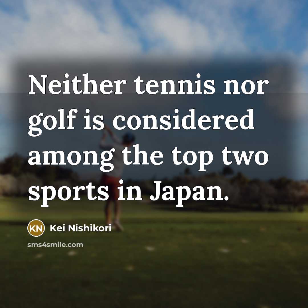 “Neither tennis nor golf is considered among the top two…” quote by Kei Nishikori