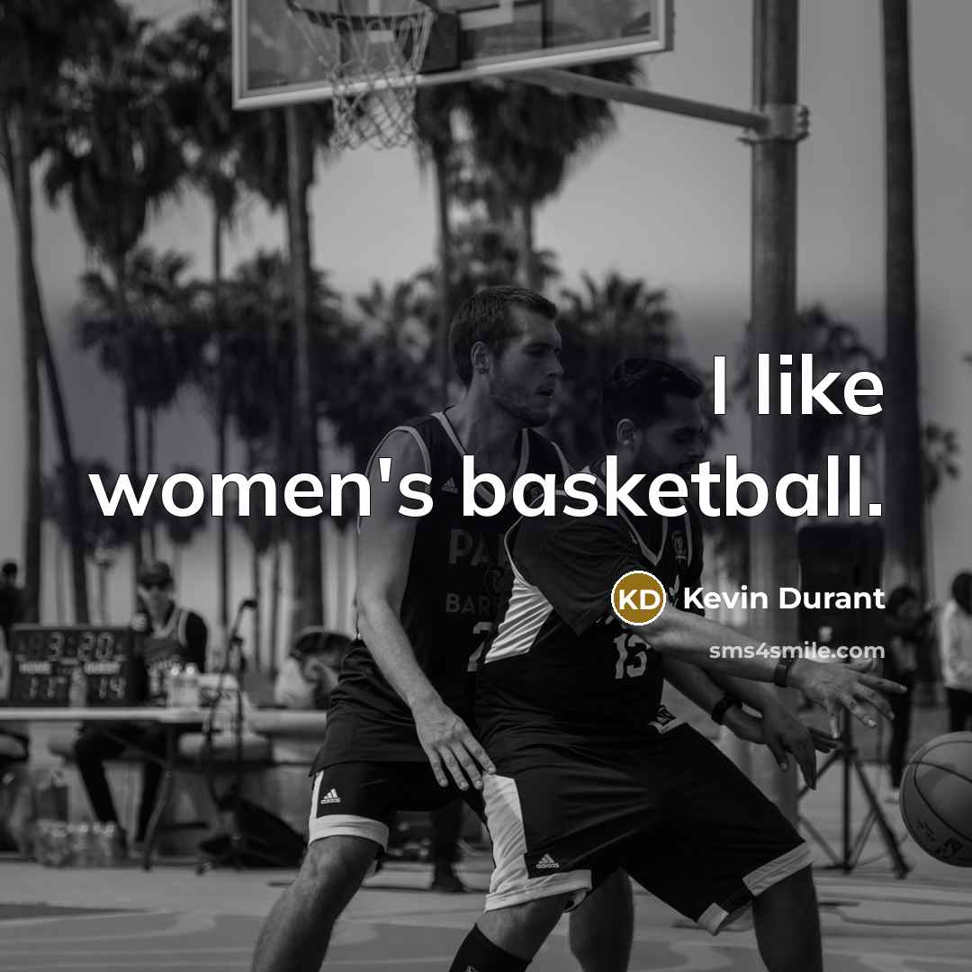 “I like women's basketball.…” quote by Kevin Durant
