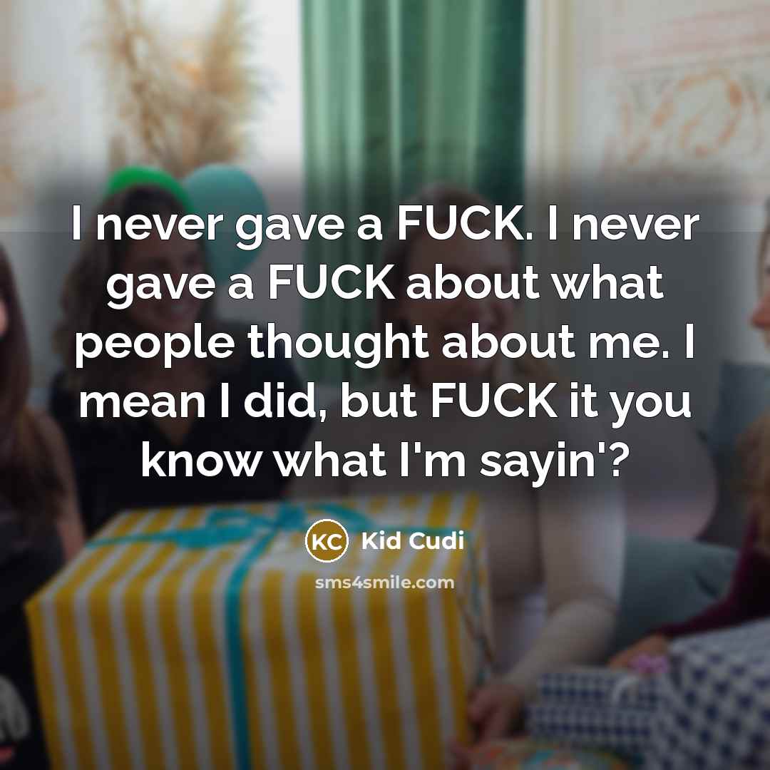 “I never gave a FUCK. I never gave a FUCK…” quote by Kid Cudi