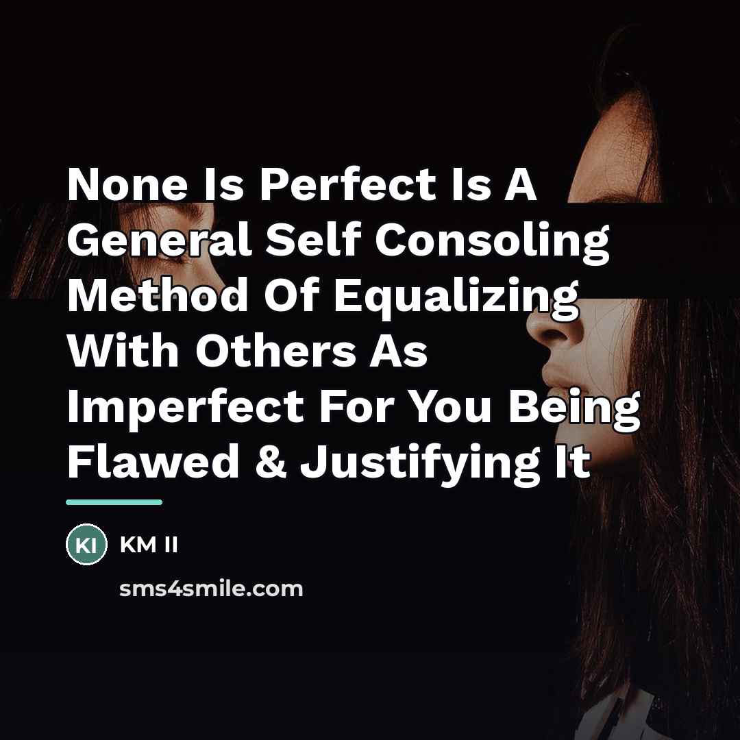 “None Is Perfect Is A General Self Consoling Method Of…” quote by KM II