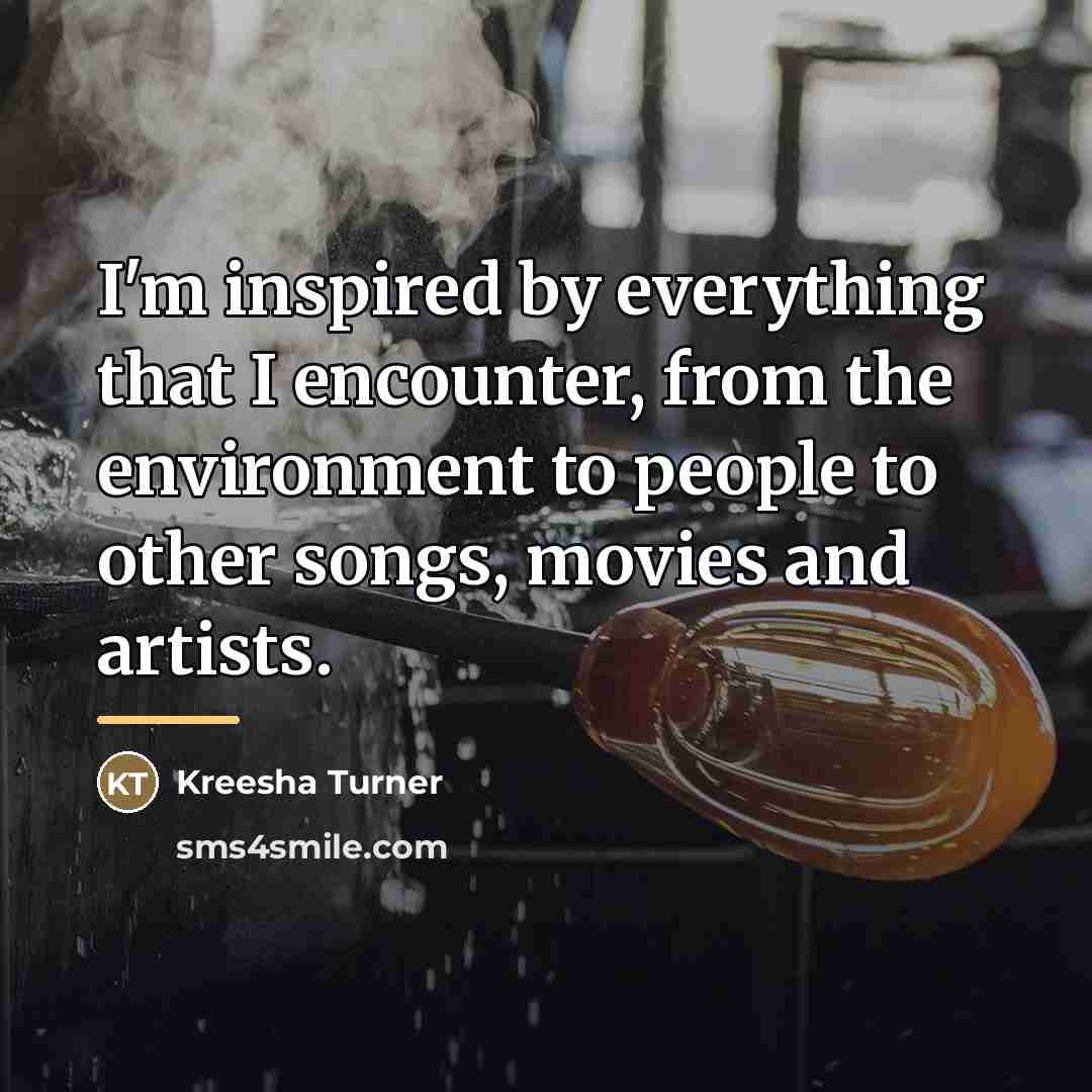 “I'm inspired by everything that I encounter, from the environment…” quote by Kreesha Turner
