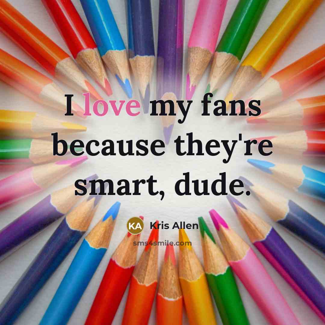 “I love my fans because they're smart, dude.…” quote by Kris Allen