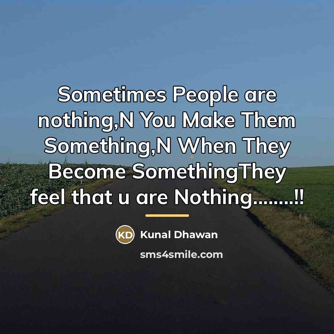 “Sometimes People are nothing,N You Make Them Something,N When They…” quote by Kunal Dhawan