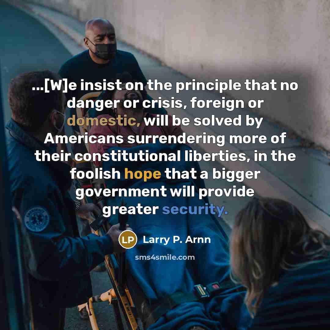 “...[W]e insist on the principle that no danger or crisis,…” quote by Larry P. Arnn