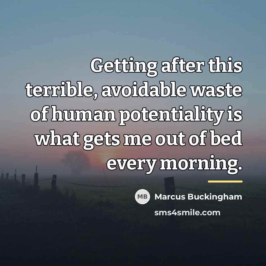 “Getting after this terrible, avoidable waste of human potentiality is…” quote by Marcus Buckingham