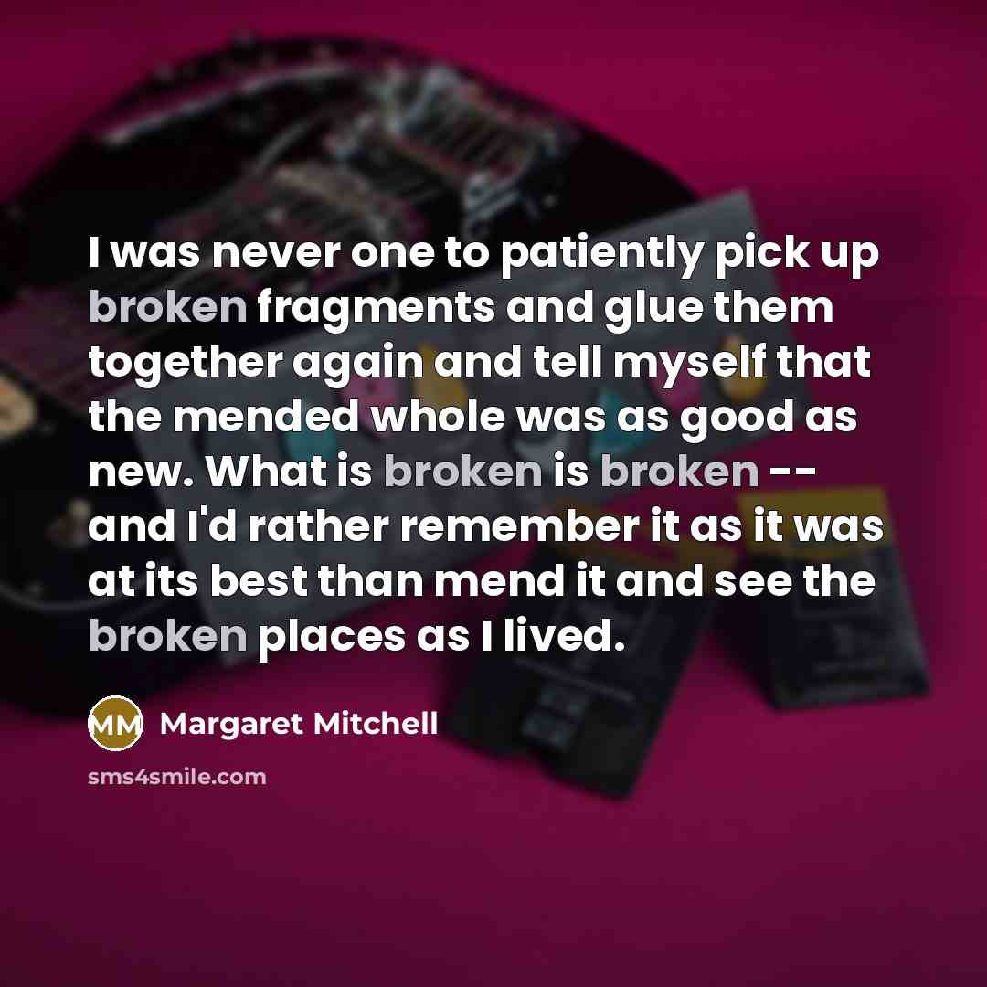 “I was never one to patiently pick up broken fragments…” quote by Margaret Mitchell