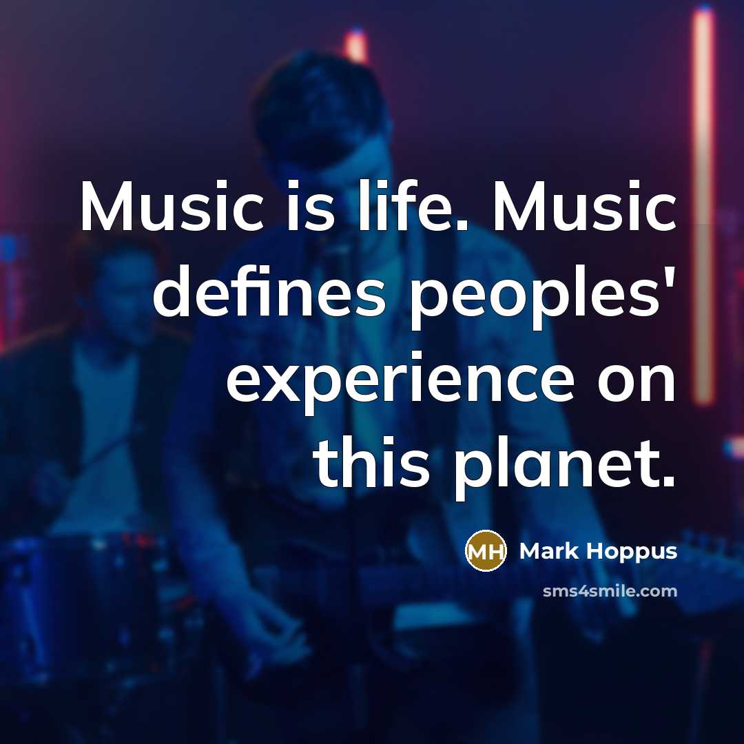 “Music is life. Music defines peoples' experience on this planet.…” quote by Mark Hoppus