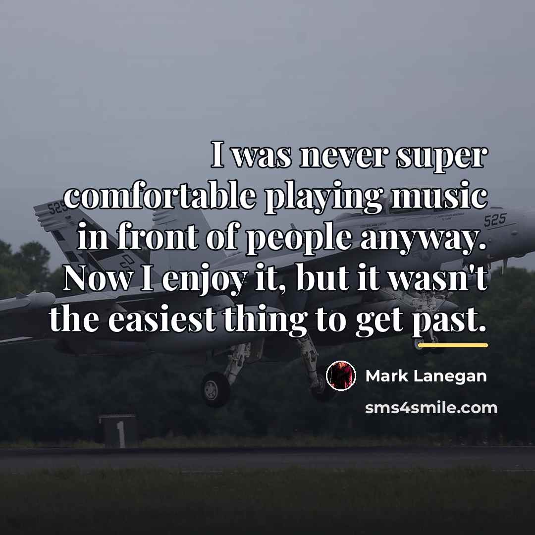 “I was never super comfortable playing music in front of…” quote by Mark Lanegan