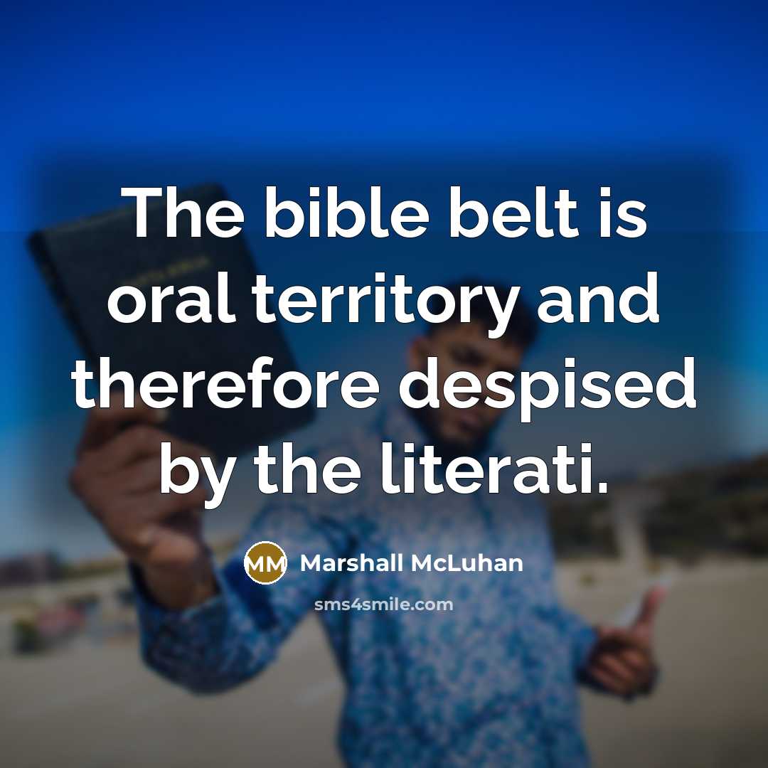 “The bible belt is oral territory and therefore despised by…” quote by Marshall McLuhan