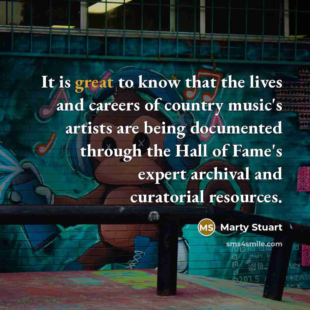 “It is great to know that the lives and careers…” quote by Marty Stuart
