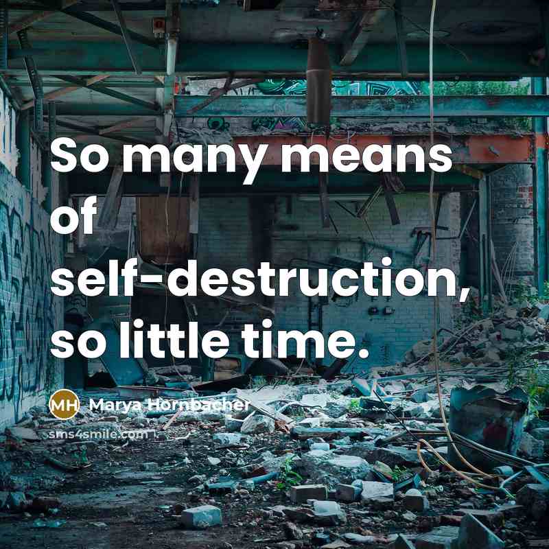 “So many means of self-destruction, so little time.…” quote by Marya Hornbacher