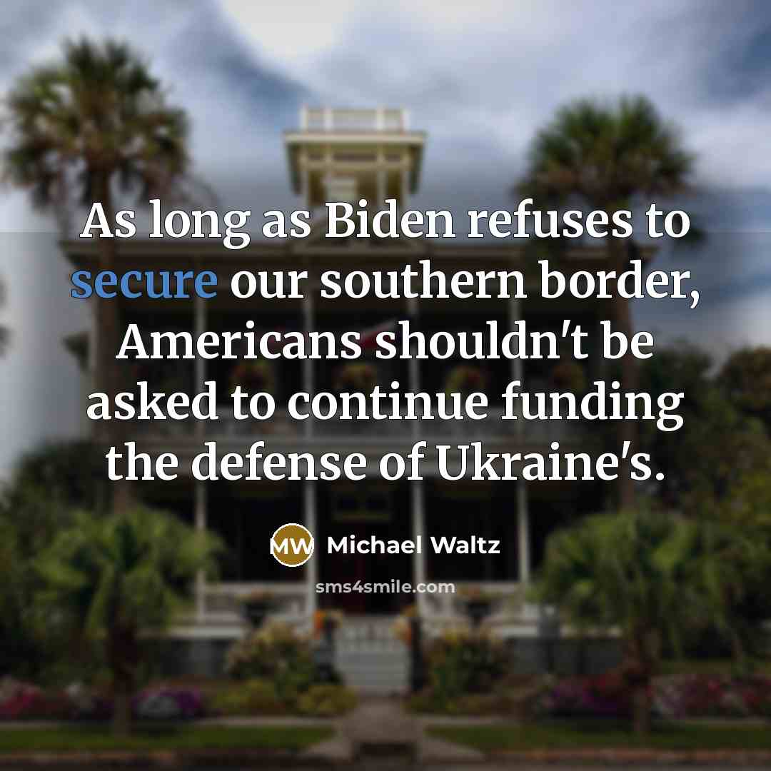 “As long as Biden refuses to secure our southern border,…” quote by Michael Waltz