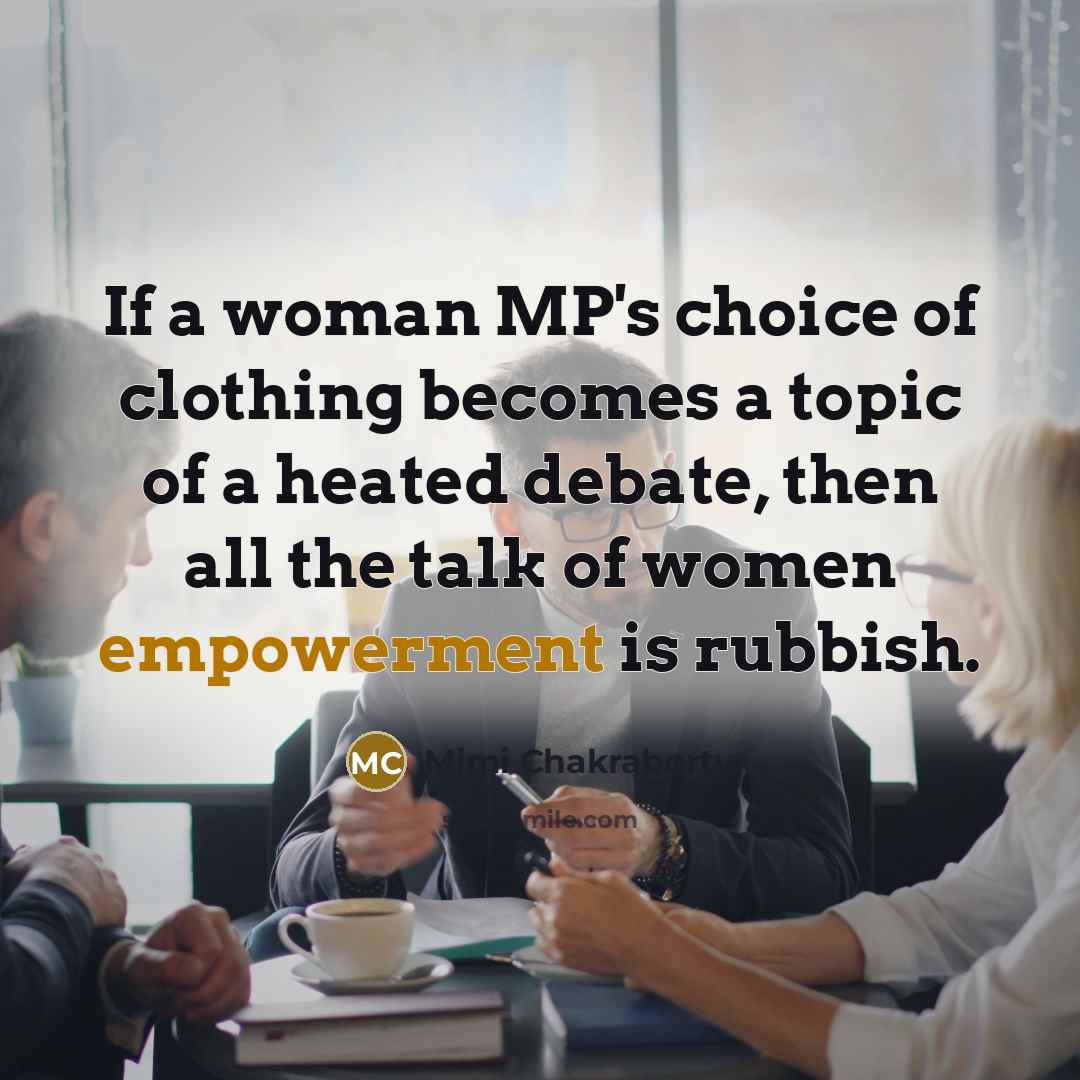 “If a woman MP's choice of clothing becomes a topic…” quote by Mimi Chakraborty
