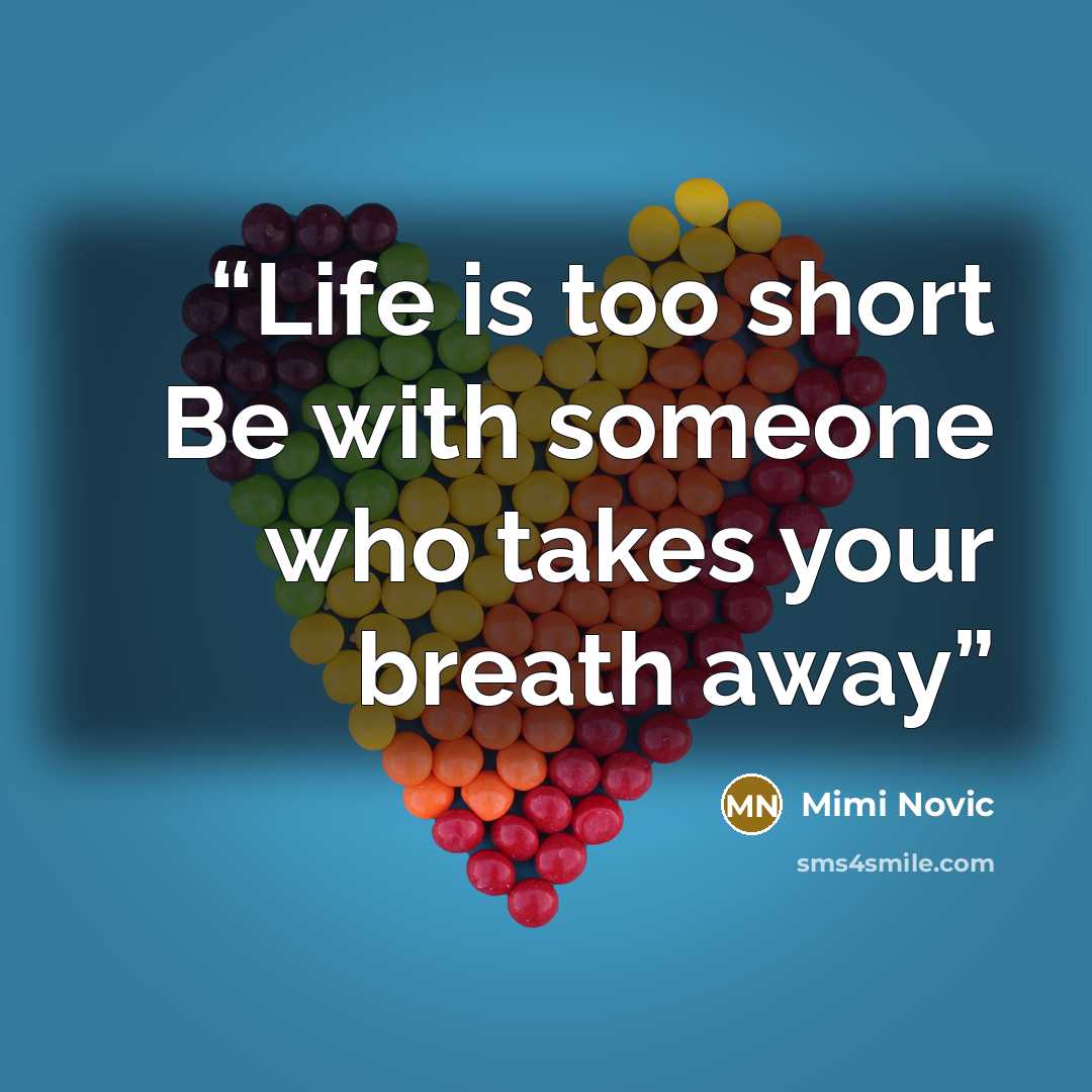 “Life is too short Be with someone who takes your breath away” quote by Mimi Novic
