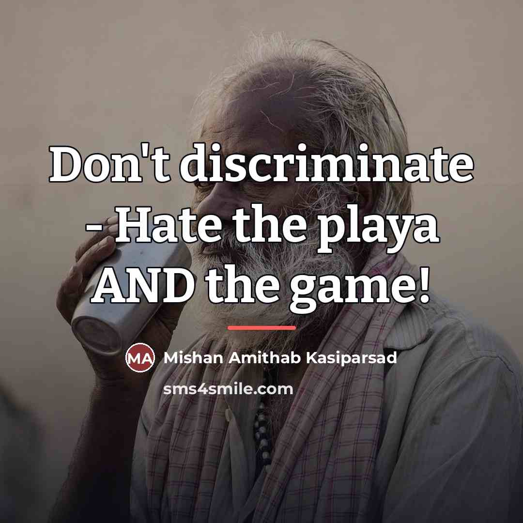 “Don't discriminate - Hate the playa AND the game!…” quote by Mishan Amithab Kasiparsad