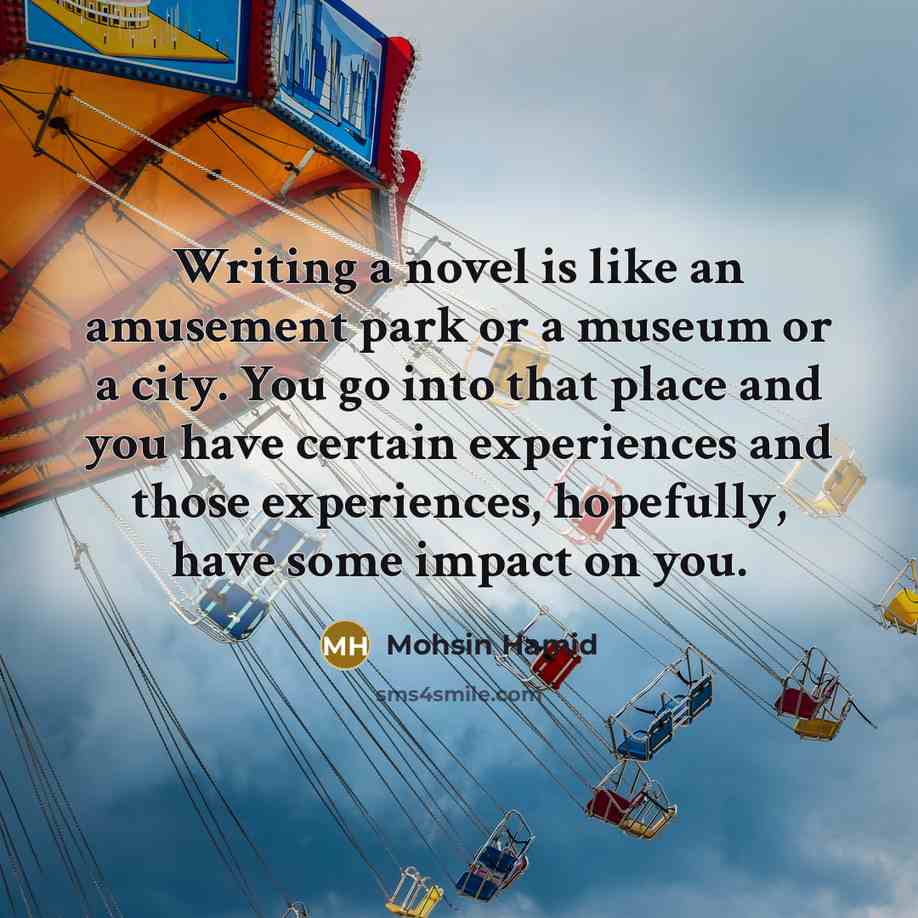 “Writing a novel is like an amusement park or a…” quote by Mohsin Hamid