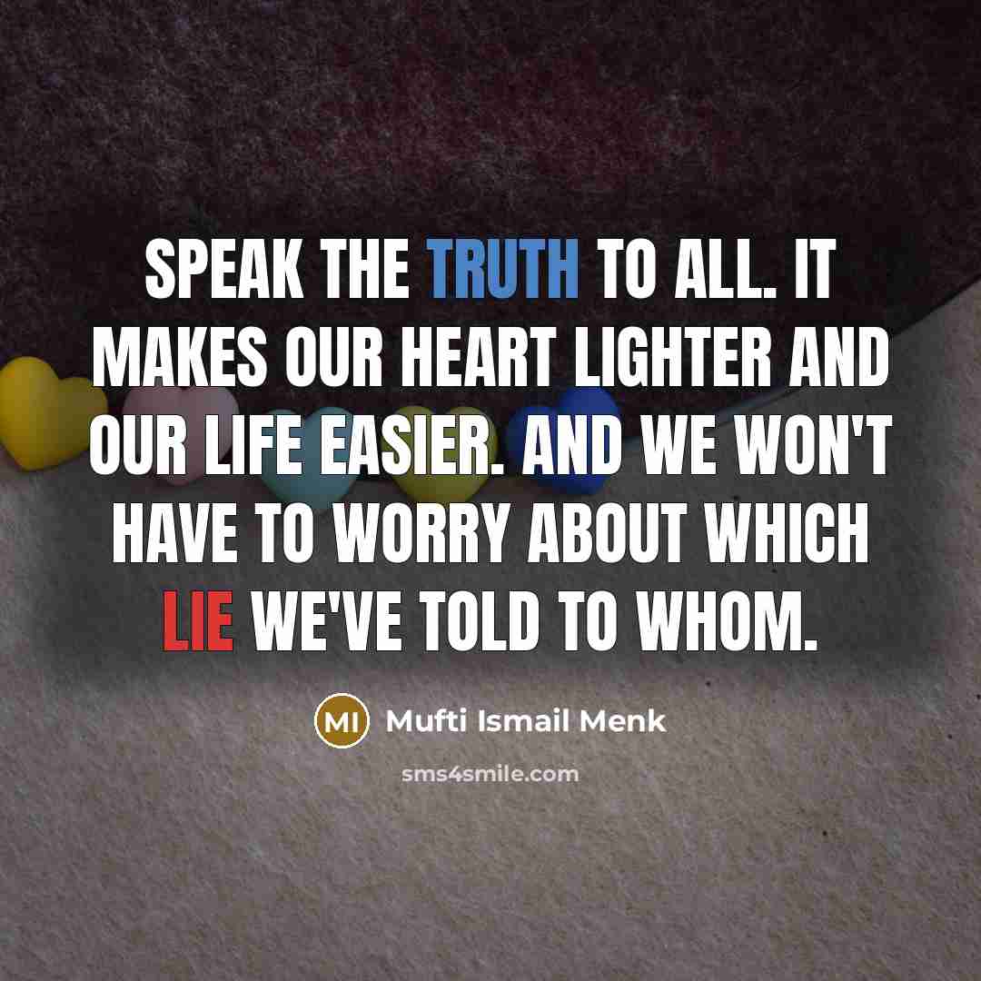 “Speak the truth to all. It makes our heart lighter…” quote by Mufti Ismail Menk