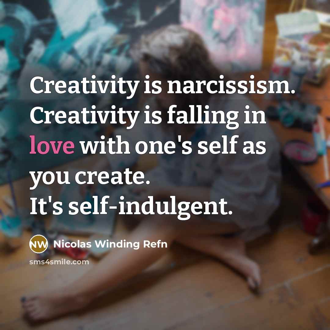 “Creativity is narcissism. Creativity is falling in love with one's…” quote by Nicolas Winding Refn