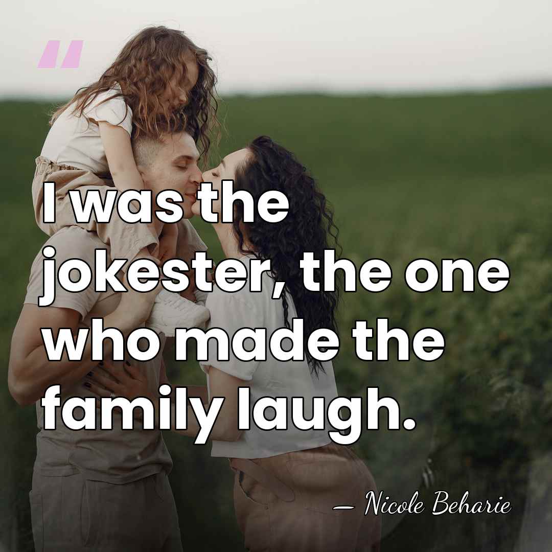 I was the jokester, the one who made the family laugh. - Nicole Beharie